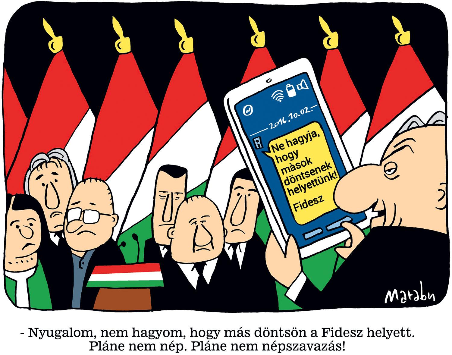 – Nyugalom, nem hagyom, hogy más döntsön a Fidesz helyett. Pláne nem a nép. Pláne nem népszavazás!