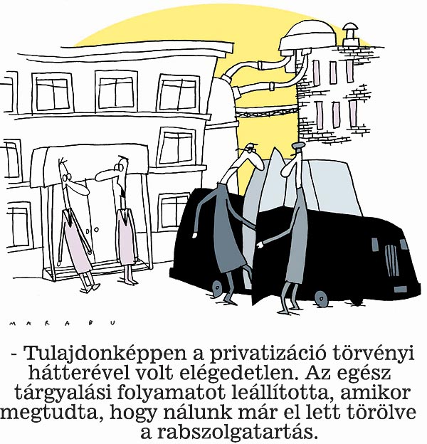 - Tulajdonképpen a privatizáció törvényi hátterével volt elégedetlen. Az egész tárgyalási folyamatot leállította, amikor megtudta, hogy nálunk már el lett törölve a rabszolgatartás