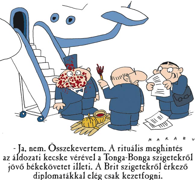 - Ja, nem. Összekevertem. A rituális meghintés az áldozati kecske vérével a Tonga-Bonga szigetekrõl jövõ békekövetet illeti. A Brit szigetekrõl érkezõ diplomatákkal elég csak kezet fogni