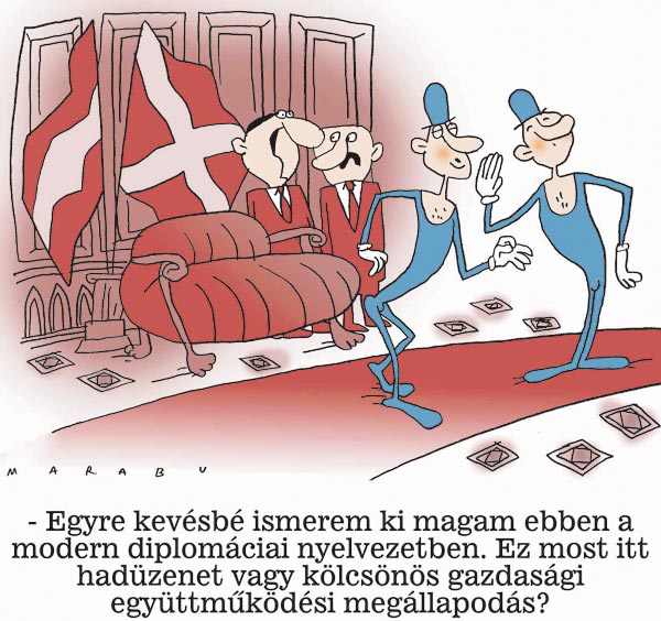 - Egyre kevesbé ismerem ki magam ebben a modern diplomáciai nyelvezetben. Ez most itt hadüzenet vagy kölcsönös gazdasági együttmûködési megállapodás?