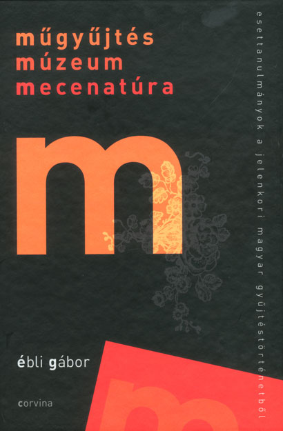 Ébli Gábor: Műgyűjtés, múzeum, mecenatúra. Corvina, 444 oldal, 3990 forint